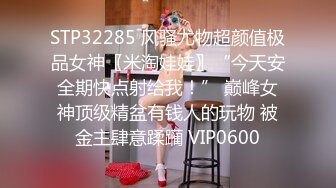 STP32285 风骚尤物超颜值极品女神〖米淘娃娃〗“今天安全期快点射给我！” 巅峰女神顶级精盆有钱人的玩物 被金主肆意蹂躏 VIP0600