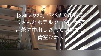 [stars-693] パパ活で絶倫おじさんとホテルで一日中滅茶苦茶に中出しされています。 青空ひかり