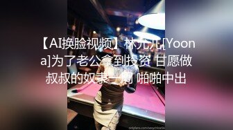 【AI换脸视频】林允儿[Yoona]为了老公拿到投资 甘愿做叔叔的奴隶一周 啪啪中出