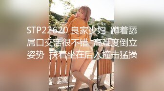 STP22620 良家少妇  蹲着舔屌口交活很不错  高难度倒立姿势  扶着坐在后入撞击猛操