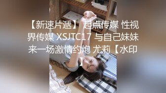 【新速片遞】 起点传媒 性视界传媒 XSJTC17 与自己妹妹来一场激情约炮 尤莉【水印】