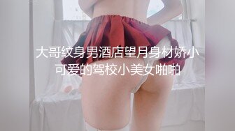 大哥纹身男酒店望月身材娇小可爱的驾校小美女啪啪