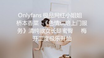 Onlyfans 极品网红小姐姐⭐桥本香菜⭐《色情烘焙上门服务》清纯欲女长腿蜜臀❤️梅开二度极乐升仙