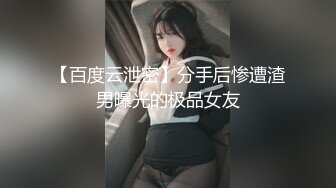 【百度云泄密】分手后惨遭渣男曝光的极品女友