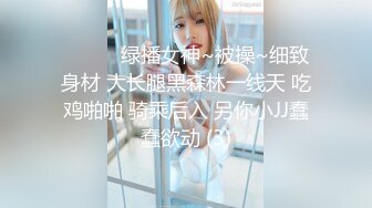 ❤️❤️绿播女神~被操~细致身材 大长腿黑森林一线天 吃鸡啪啪 骑乘后入 另你小JJ蠢蠢欲动 (3)