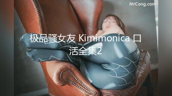 极品骚女友 Kimimonica 口活全集2