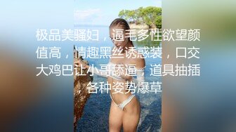 极品美骚妇，逼毛多性欲望颜值高，情趣黑丝诱惑装，口交大鸡巴让小哥舔逼，道具抽插，各种姿势爆草