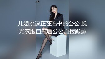 儿媳挑逗正在看书的公公 脱光衣服自慰后公公直接跪舔