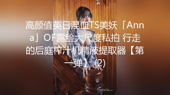 高颜值英日混血TS美妖「Anna」OF露脸大尺度私拍 行走的后庭榨汁机精液提取器【第一弹】 (2)