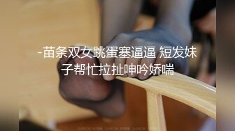 -苗条双女跳蛋塞逼逼 短发妹子帮忙拉扯呻吟娇喘