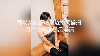 商场女厕多场景近距离偷拍 几个少妇的极品美逼