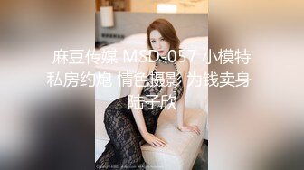 麻豆传媒 MSD-057 小模特私房约炮 情色摄影 为钱卖身 陆子欣