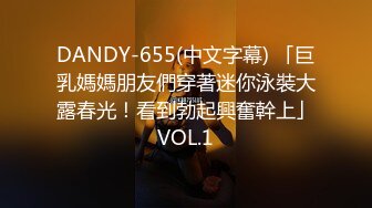 DANDY-655(中文字幕) 「巨乳媽媽朋友們穿著迷你泳裝大露春光！看到勃起興奮幹上」VOL.1