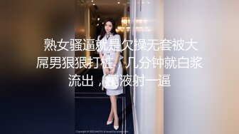  熟女骚逼就是欠操无套被大屌男狠狠打桩，几分钟就白浆流出，精液射一逼