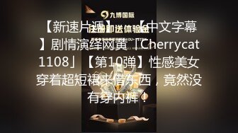 【新速片遞】  ✨【中文字幕】剧情演绎网黄「Cherrycat1108」【第10弹】性感美女穿着超短裙来借东西，竟然没有穿内裤！