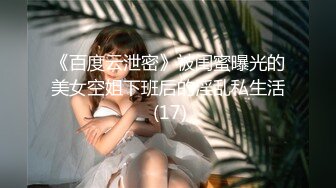 《百度云泄密》被闺蜜曝光的美女空姐下班后的淫乱私生活 (17)