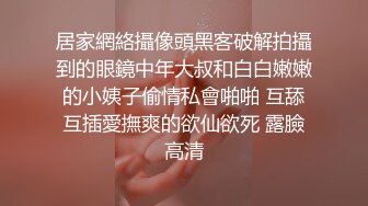 居家網絡攝像頭黑客破解拍攝到的眼鏡中年大叔和白白嫩嫩的小姨子偷情私會啪啪 互舔互插愛撫爽的欲仙欲死 露臉高清