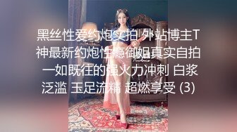 黑丝性爱约炮实拍 外站博主T神最新约炮性瘾御姐真实自拍 一如既往的强火力冲刺 白浆泛滥 玉足流精 超燃享受 (3)