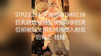 STP23234 天美传媒TM0138巨乳娃娃被继父侵犯母亲的灵位前被继父用大鸡鸡侵入射在后背上-娃娃