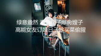 绿意盎然 海角侄子爆肏嫂子 高能女友订婚日子趁买菜偷腥