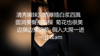 清秀嫩妹激情爆插白浆四溅  圆润美臀抱着操  菊花也很美  边操边揉阴蒂  侧入大屌一进一出 &am