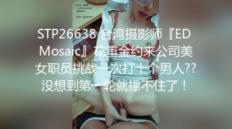 STP26638 台湾摄影师『ED Mosaic』花重金约来公司美女职员挑战一次打十个男人??没想到第一轮就撑不住了！