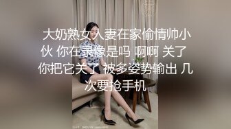  大奶熟女人妻在家偷情帅小伙 你在录像是吗 啊啊 关了 你把它关了 被多姿势输出 几次要抢手机