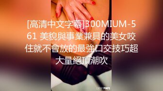 [高清中文字幕]300MIUM-561 美貌與事業兼具的美女咬住就不會放的最強口交技巧超大量絕頂潮吹