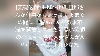 [无码破解]JUNY-098 旦那さんが仕事から帰ってくるまでの間に… 溜めこんだ欲求不満を開放しに来た可愛い笑顔のむっちり爆乳人妻さんがAVデビュー！ 新井ひなた