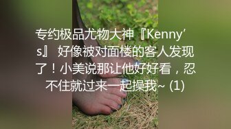 专约极品尤物大神『Kenny’s』 好像被对面楼的客人发现了！小美说那让他好好看，忍不住就过来一起操我~ (1)