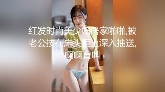 红发时尚美少妇居家啪啪,被老公按在床头柜上深入抽送,啊啊直叫