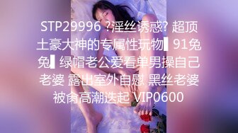 STP29996 ?淫丝诱惑? 超顶土豪大神的专属性玩物▌91兔兔▌绿帽老公爱看单男操自己老婆 露出室外自慰 黑丝老婆被肏高潮迭起 VIP0600