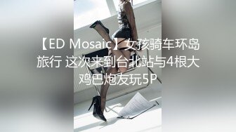 【ED Mosaic】女孩骑车环岛旅行 这次来到台北站与4根大鸡巴炮友玩5P