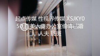 起点传媒 性视界传媒 XSJKY050 貌美人妻办公室偷情已婚人夫 斑斑