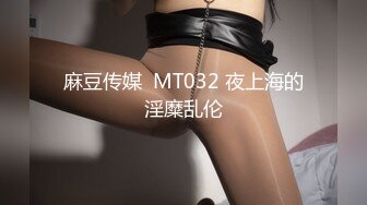 麻豆传媒  MT032 夜上海的淫糜乱伦