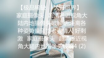 【重磅破解】摄像头破解偸拍两任女友与男友啪啪全经历