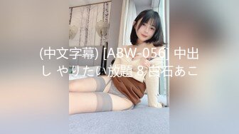 (中文字幕) [ABW-056] 中出し やりたい放題 8 白石あこ